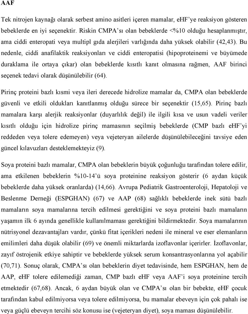 Bu nedenle, ciddi anafilaktik reaksiyonları ve ciddi enteropatisi (hipoproteinemi ve büyümede duraklama ile ortaya çıkar) olan bebeklerde kısıtlı kanıt olmasına rağmen, AAF birinci seçenek tedavi