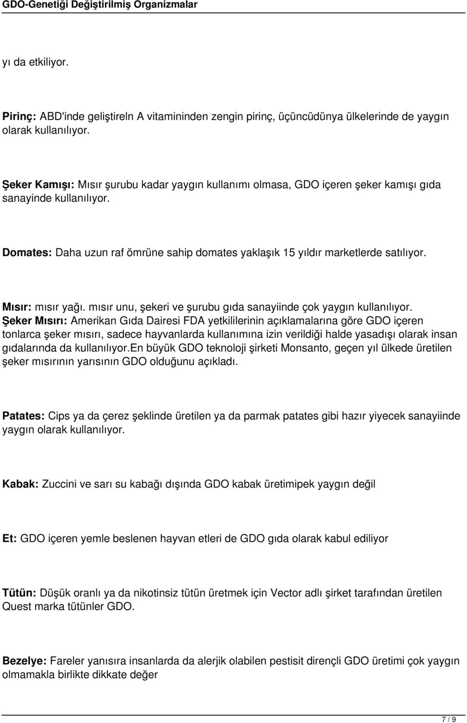 Mısır: mısır yağı. mısır unu, şekeri ve şurubu gıda sanayiinde çok yaygın kullanılıyor.