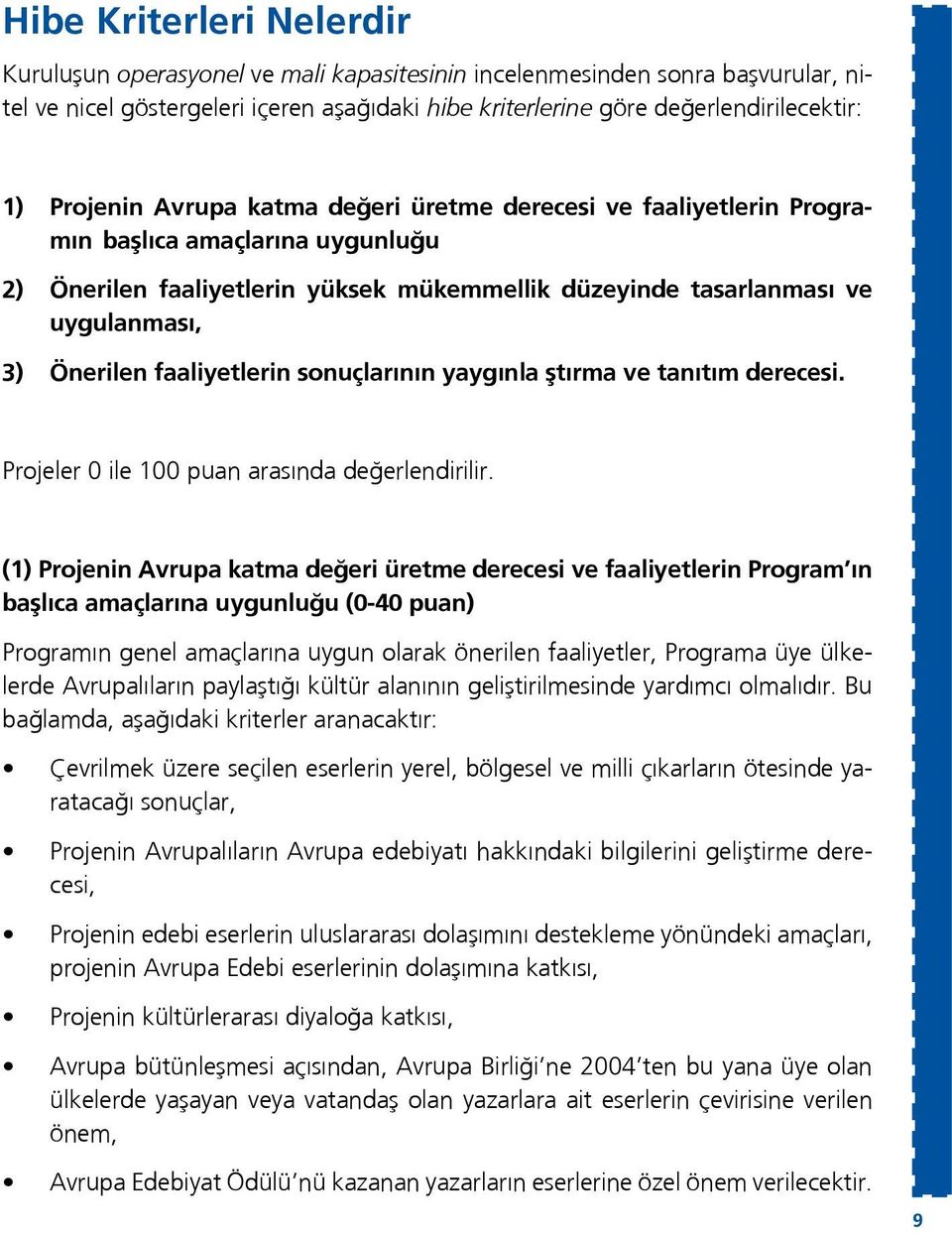 faaliyetlerin sonuçlarının yaygınla ştırma ve tanıtım derecesi. Projeler 0 ile 100 puan arasında değerlendirilir.