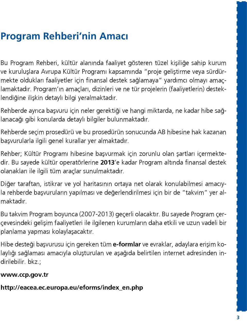 Rehberde ayrıca başvuru için neler gerektiği ve hangi miktarda, ne kadar hibe sağlanacağı gibi konularda detaylı bilgiler bulunmaktadır.