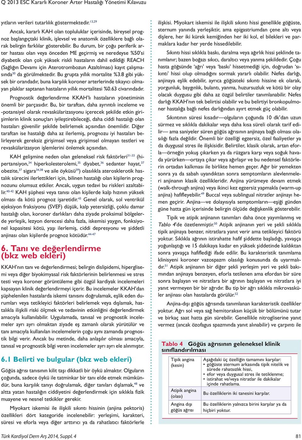 u durum, ir çoğu periferik rter hstsı oln vey önceden ME geçirmiş ve neredeyse %50 si diyetik oln çok yüksek riskli hstlrın dhil edildiği REAH (Sğlığın Devmı için Aterotromozun Azltılmsı) kyıt