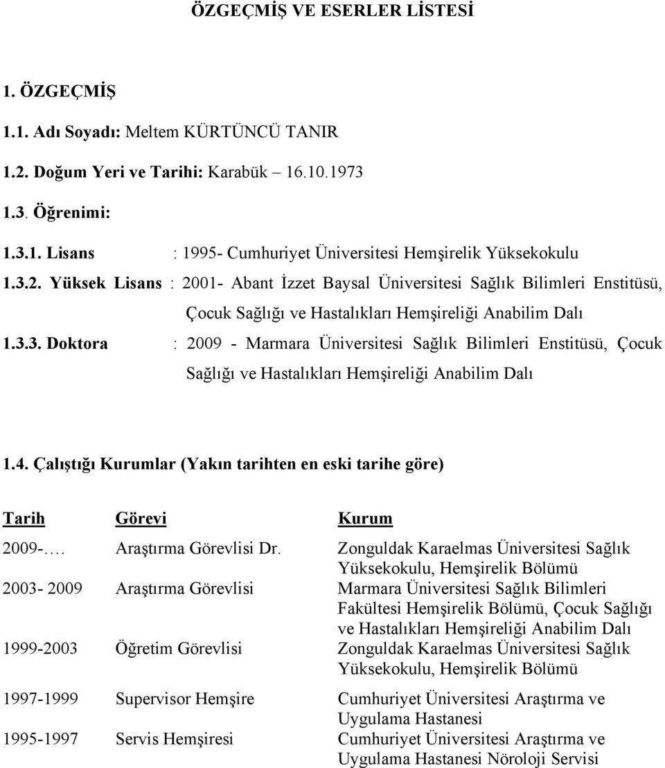 4. Çalıştığı Kurumlar (Yakın tarihten en eski tarihe göre) Tarih Görevi Kurum 2009-. Araştırma Görevlisi Dr.