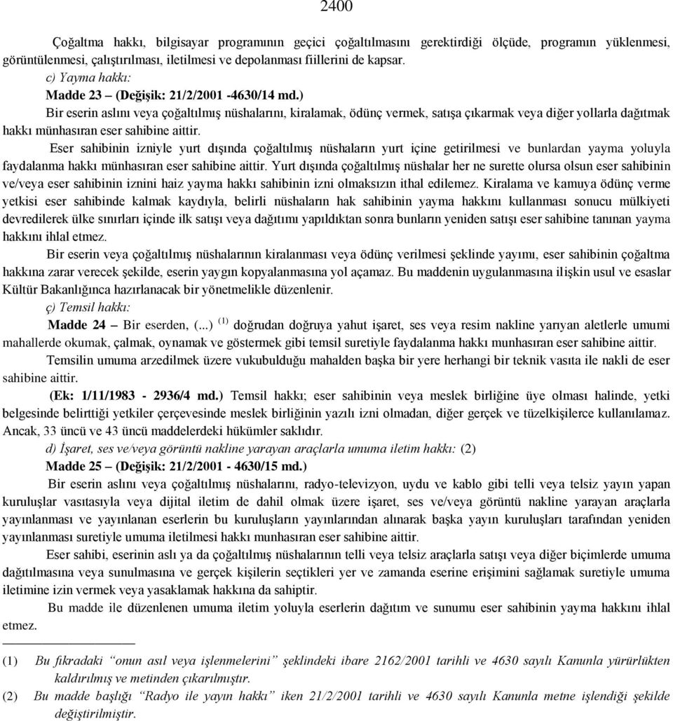 ) Bir eserin aslını veya çoğaltılmış nüshalarını, kiralamak, ödünç vermek, satışa çıkarmak veya diğer yollarla dağıtmak hakkı münhasıran eser sahibine aittir.