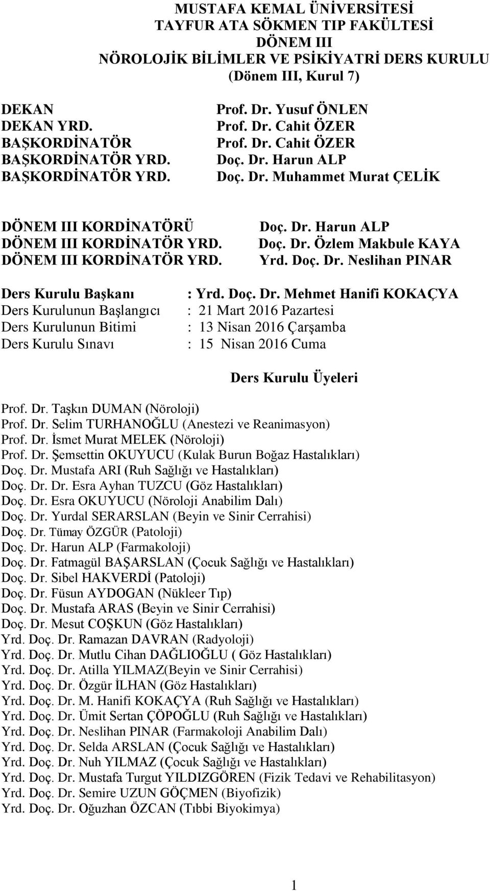 DÖNEM III KORDİNATÖR YRD. Doç. Dr. Harun ALP Doç. Dr. Özlem Makbule KAYA Yrd. Doç. Dr. Neslihan PINAR Ders Kurulu Başkanı Ders Kurulunun Başlangıcı Ders Kurulunun Bitimi Ders Kurulu Sınavı : Yrd. Doç. Dr. Mehmet Hanifi KOKAÇYA : 21 Mart 2016 : 13 Nisan 2016 : 15 Nisan 2016 Ders Kurulu Üyeleri Prof.