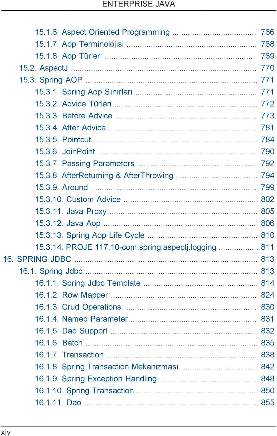 .. 794 15.3.9. Around... 799 15.3.10. Custom Advice... 802 15.3.11. Java Proxy... 805 15.3.12. Java Aop... 806 15.3.13. Spring Aop Life Cycle... 810 15.3.14. PROJE 117.10-com.spring.aspectj.logging.