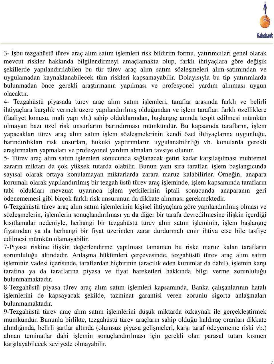 Dolayısıyla bu tip yatırımlarda bulunmadan önce gerekli araştırmanın yapılması ve profesyonel yardım alınması uygun olacaktır.