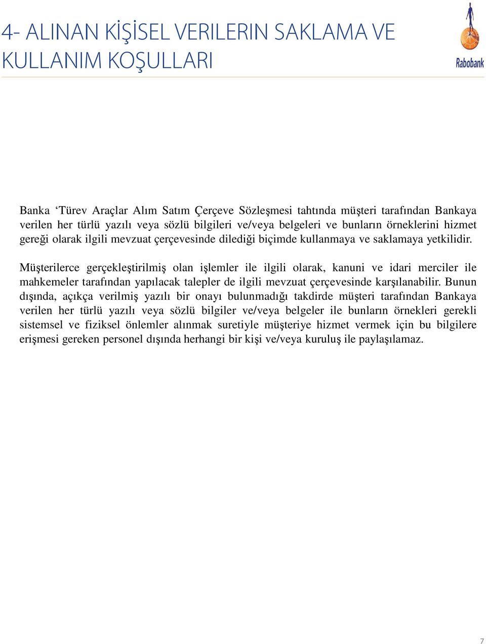 Müşterilerce gerçekleştirilmiş olan işlemler ile ilgili olarak, kanuni ve idari merciler ile mahkemeler tarafından yapılacak talepler de ilgili mevzuat çerçevesinde karşılanabilir.