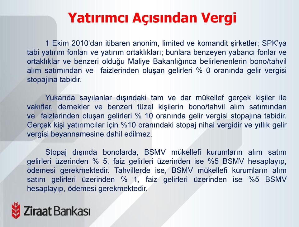 Yukarıda sayılanlar dışındaki tam ve dar mükellef gerçek kişiler ile vakıflar, dernekler ve benzeri tüzel kişilerin bono/tahvil alım satımından ve faizlerinden oluşan gelirleri % 10 oranında gelir