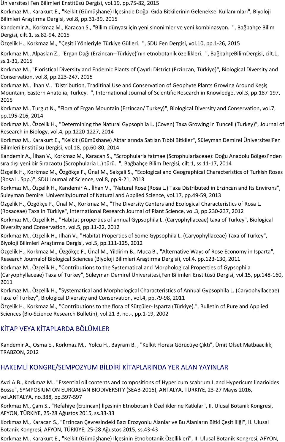 , "Bilim dünyası için yeni sinonimler ve yeni kombinasyon. ", Bağbahçe Bilim Dergisi, cilt.1, ss.82 94, 2015 Özçelik H., Korkmaz M., "Çeşitli Yönleriyle Türkiye Gülleri. ", SDU Fen Dergisi, vol.