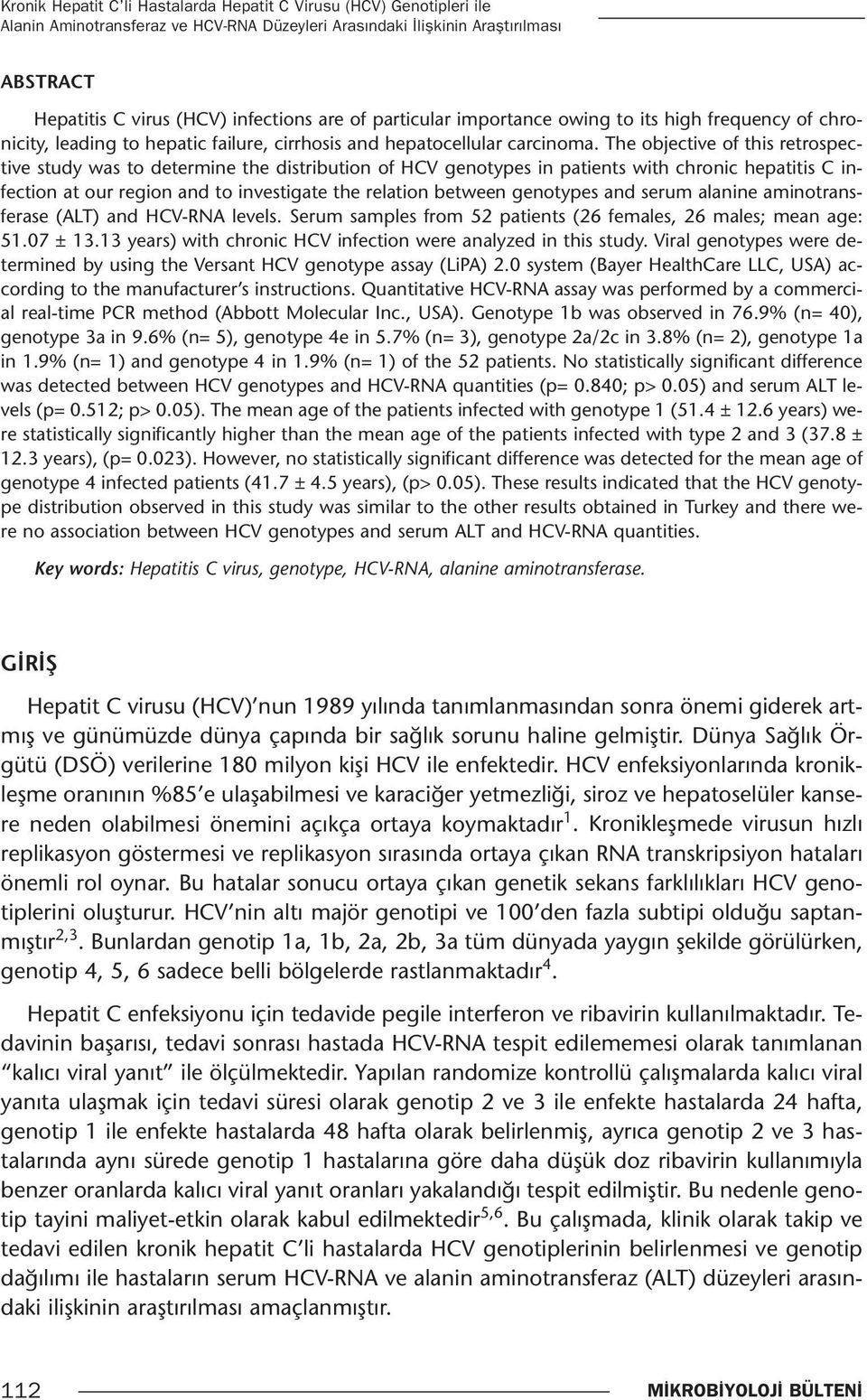 The objective of this retrospective study was to determine the distribution of HCV genotypes in patients with chronic hepatitis C infection at our region and to investigate the relation between