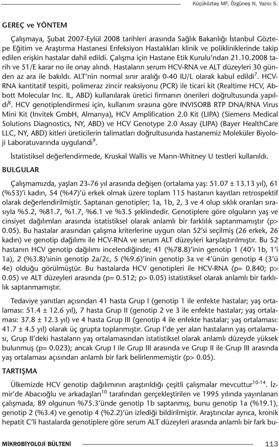 erişkin hastalar dahil edildi. Çalışma için Hastane Etik Kurulu ndan 21.10.2008 tarih ve 51/E karar no ile onay alındı. Hastaların serum HCV-RNA ve ALT düzeyleri 30 günden az ara ile bakıldı.