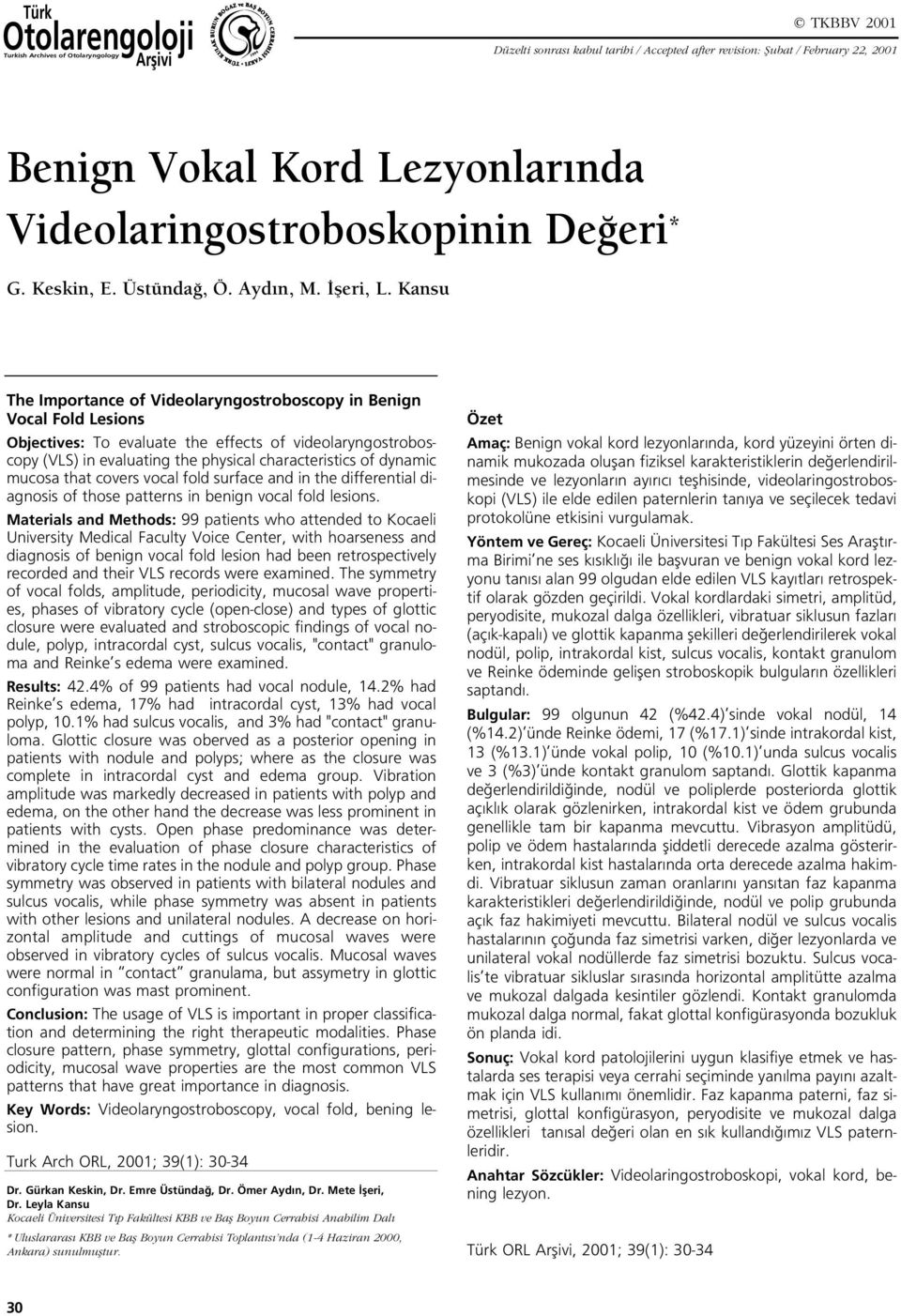 Kansu The Importance of Videolaryngostroboscopy in Benign Vocal Fold Lesions Objectives: To evaluate the effects of videolaryngostroboscopy (VLS) in evaluating the physical characteristics of dynamic