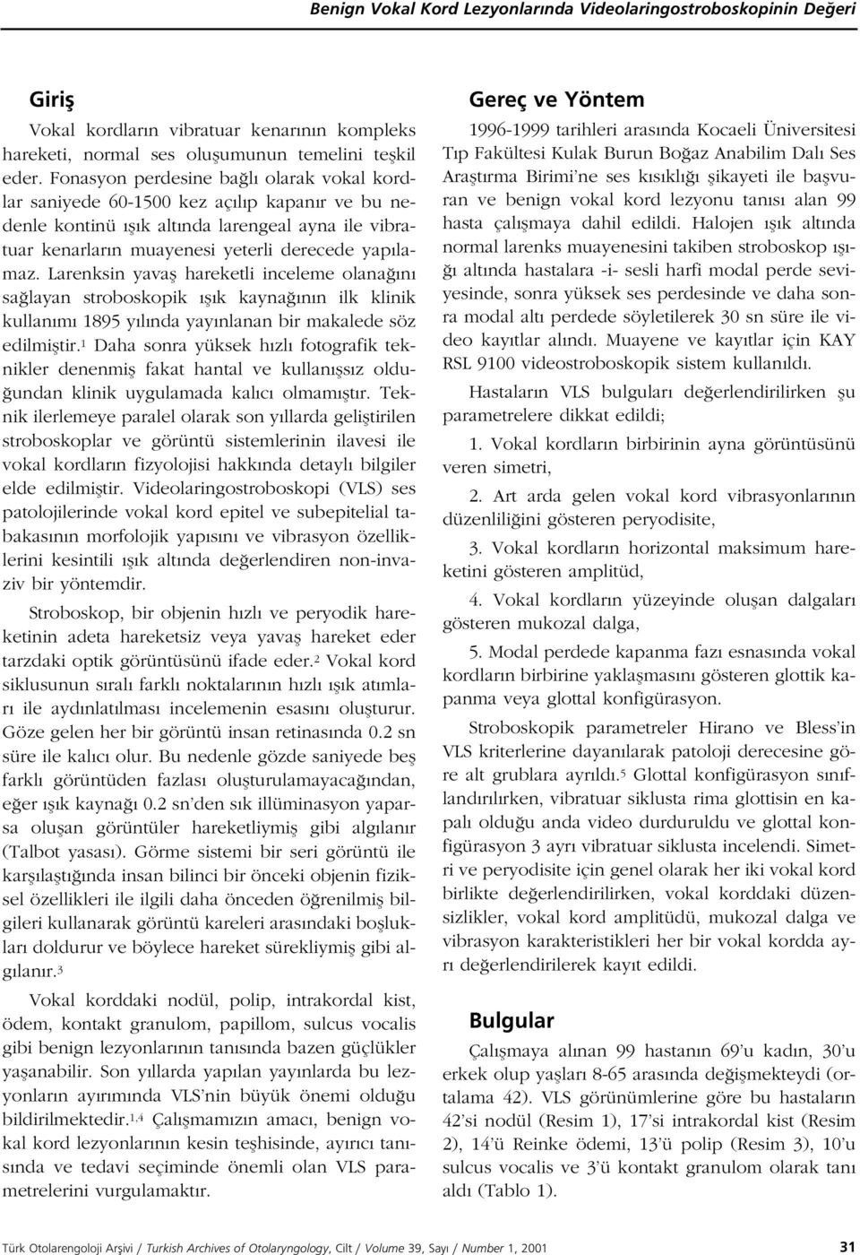 Larenksin yavafl hareketli inceleme olana n sa layan stroboskopik fl k kayna n n ilk klinik kullan m 1895 y l nda yay nlanan bir makalede söz edilmifltir.