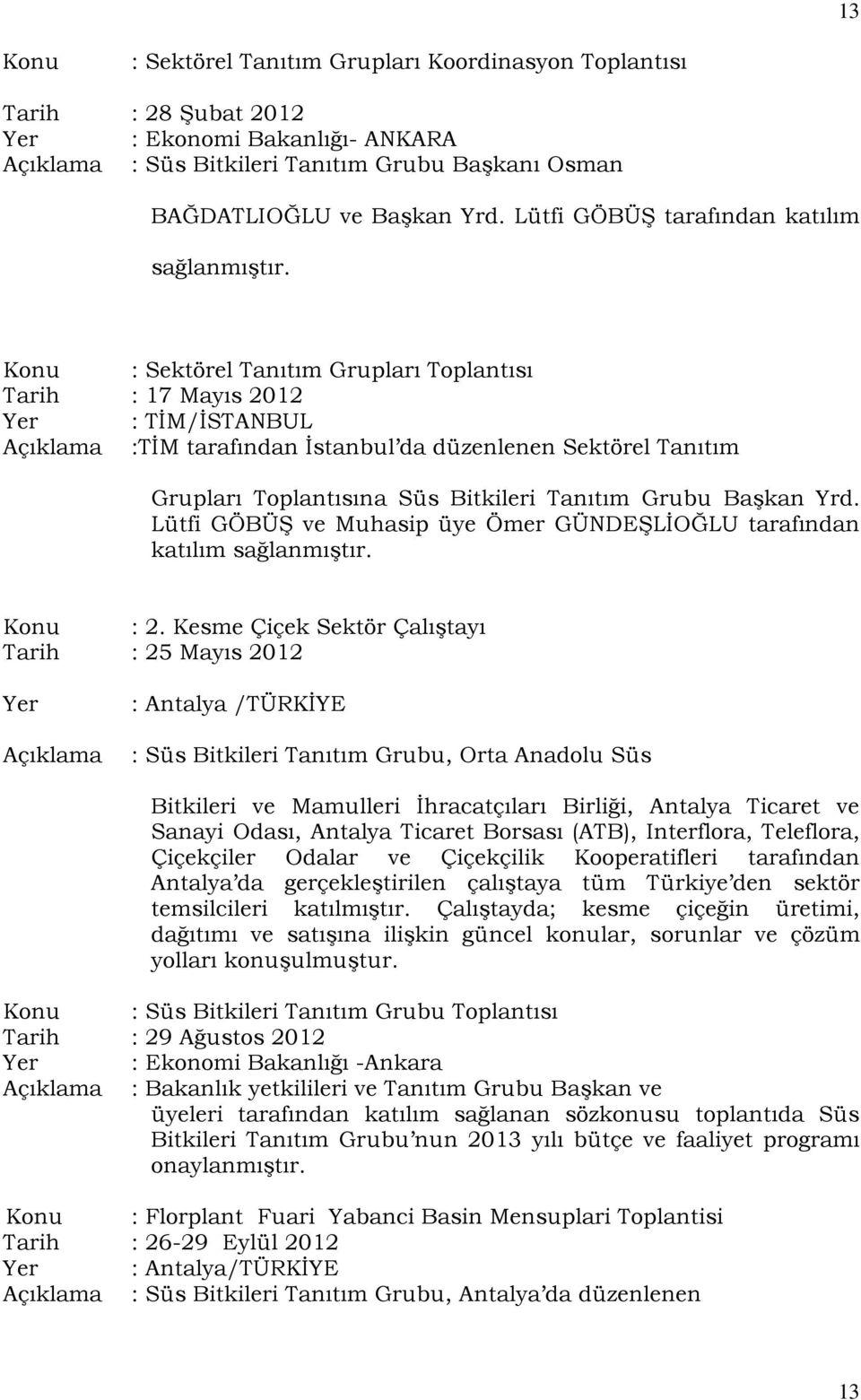 Konu : Sektörel Tanıtım Grupları Toplantısı Tarih : 17 Mayıs 2012 Yer : TİM/İSTANBUL Açıklama :TİM tarafından İstanbul da düzenlenen Sektörel Tanıtım Grupları Toplantısına Süs Bitkileri Tanıtım Grubu