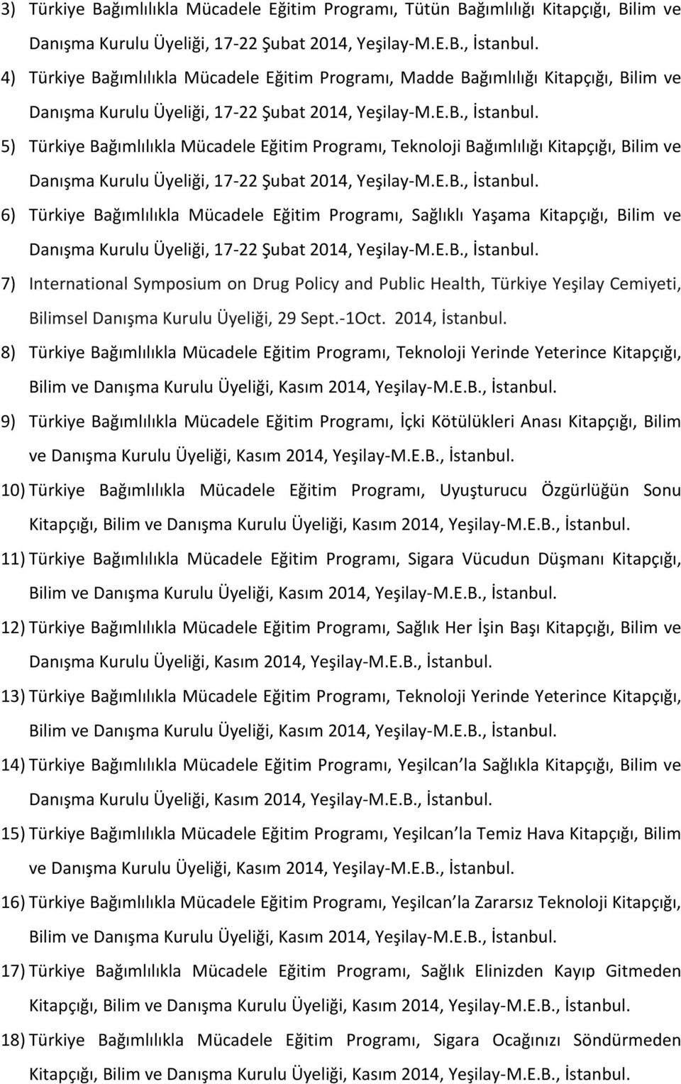 5) Türkiye Bağımlılıkla Mücadele Eğitim Programı, Teknoloji Bağımlılığı Kitapçığı, Bilim ve Danışma Kurulu Üyeliği, 17-22 Şubat 2014, Yeşilay-M.E.B., İstanbul.