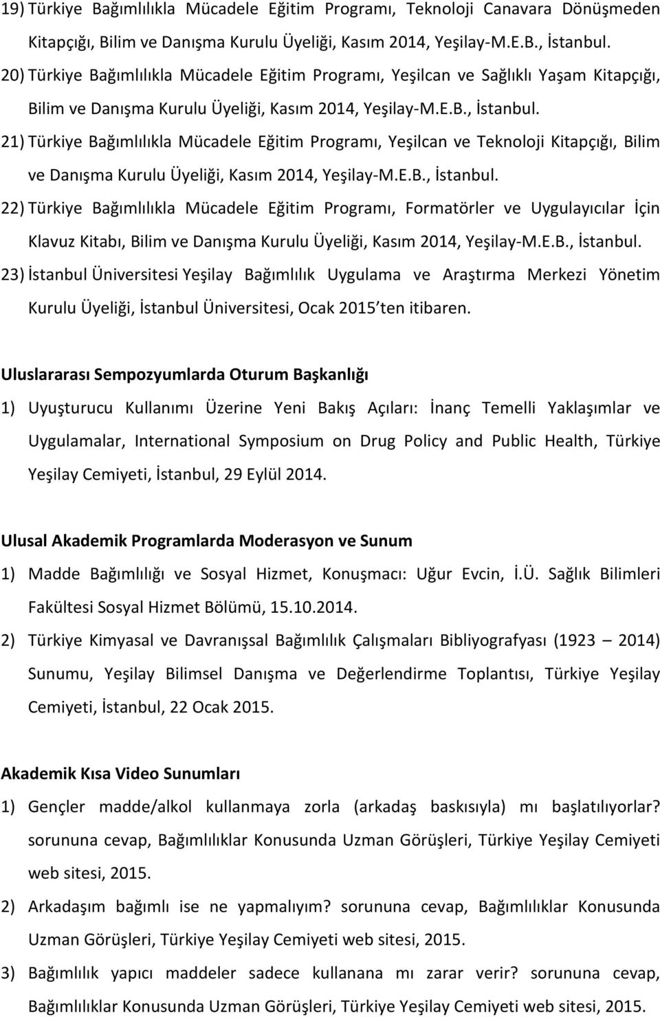 21) Türkiye Bağımlılıkla Mücadele Eğitim Programı, Yeşilcan ve Teknoloji Kitapçığı, Bilim ve Danışma Kurulu Üyeliği, Kasım 2014, Yeşilay-M.E.B., İstanbul.