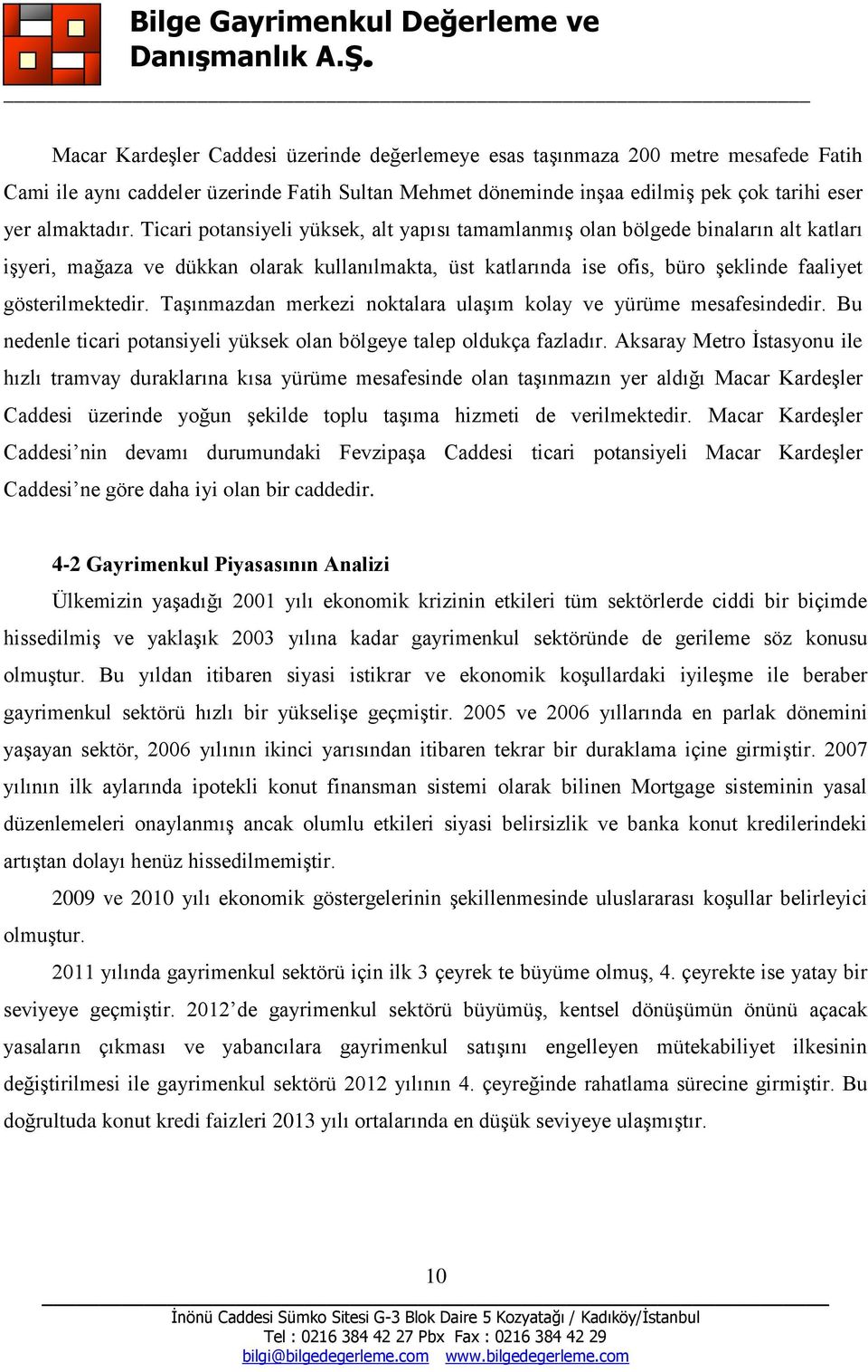 Taşınmazdan merkezi noktalara ulaşım kolay ve yürüme mesafesindedir. Bu nedenle ticari potansiyeli yüksek olan bölgeye talep oldukça fazladır.