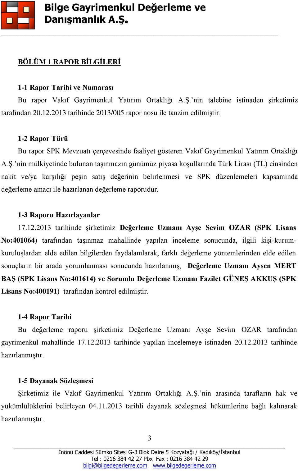 nin mülkiyetinde bulunan taşınmazın günümüz piyasa koşullarında Türk Lirası (TL) cinsinden nakit ve/ya karşılığı peşin satış değerinin belirlenmesi ve SPK düzenlemeleri kapsamında değerleme amacı ile