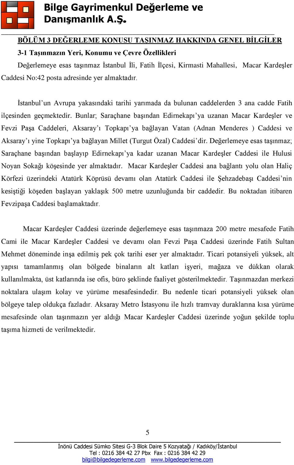 Bunlar; Saraçhane başından Edirnekapı ya uzanan Macar Kardeşler ve Fevzi Paşa Caddeleri, Aksaray ı Topkapı ya bağlayan Vatan (Adnan Menderes ) Caddesi ve Aksaray ı yine Topkapı ya bağlayan Millet