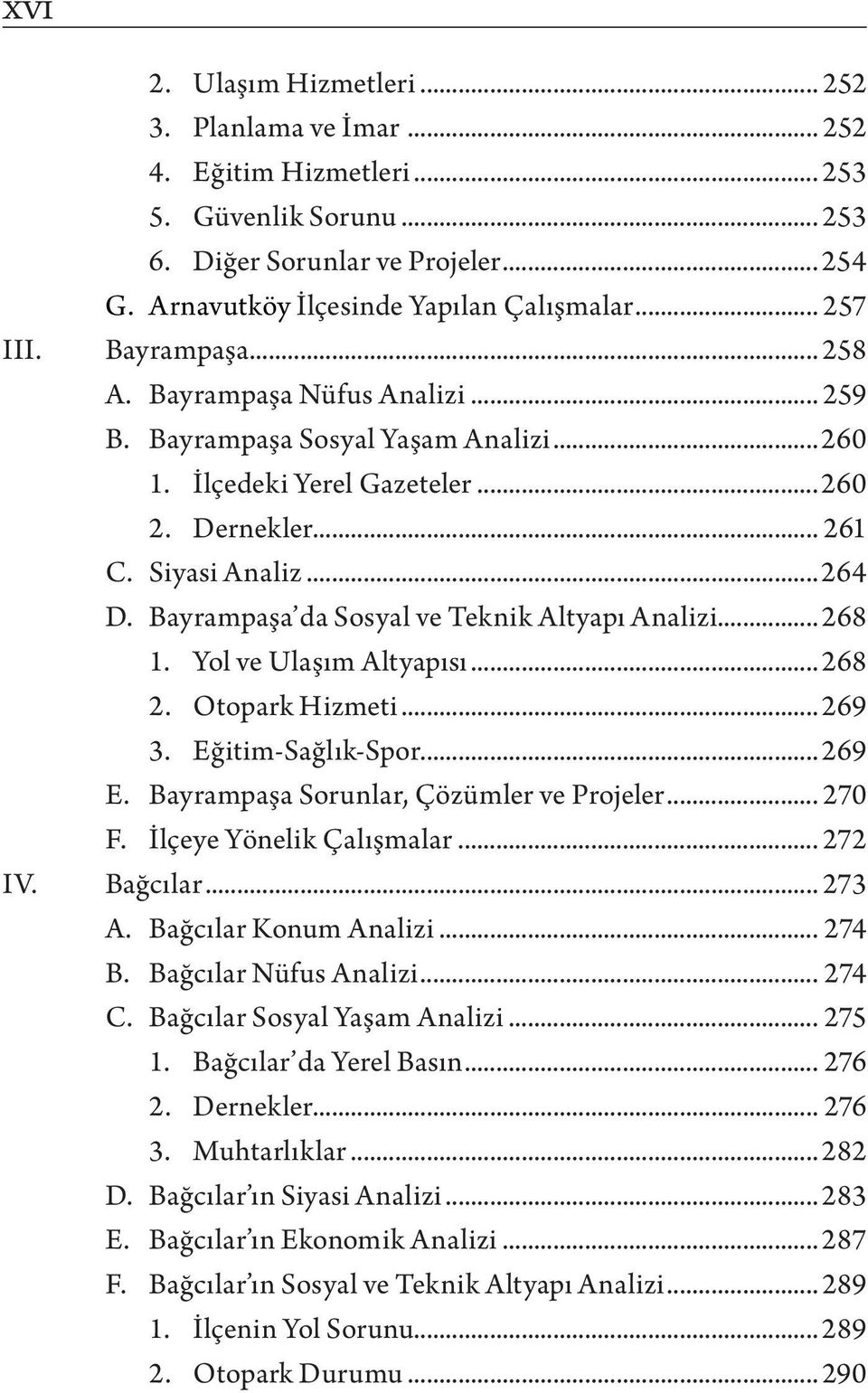 Bayrampaşa da Sosyal ve Teknik Altyapı Analizi...268 1. Yol ve Ulaşım Altyapısı... 268 2. Otopark Hizmeti... 269 3. Eğitim-Sağlık-Spor... 269 E. Bayrampaşa Sorunlar, Çözümler ve Projeler... 270 F.