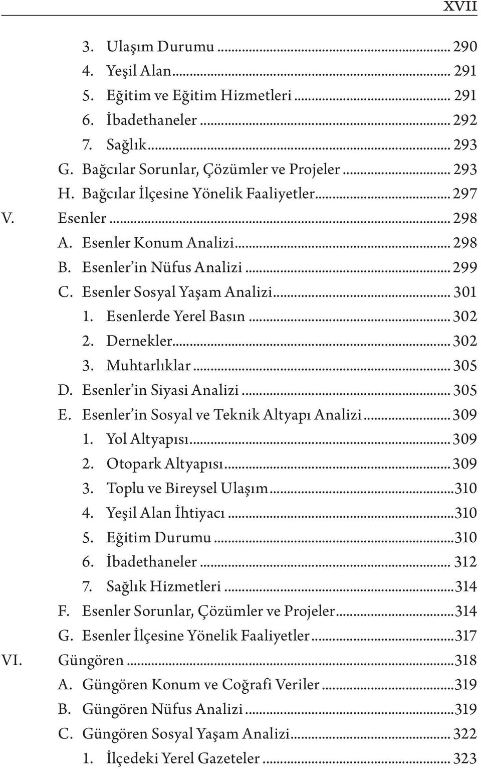 .. 302 2. Dernekler... 302 3. Muhtarlıklar... 305 D. Esenler in Siyasi Analizi... 305 E. Esenler in Sosyal ve Teknik Altyapı Analizi... 309 1. Yol Altyapısı... 309 2. Otopark Altyapısı... 309 3.