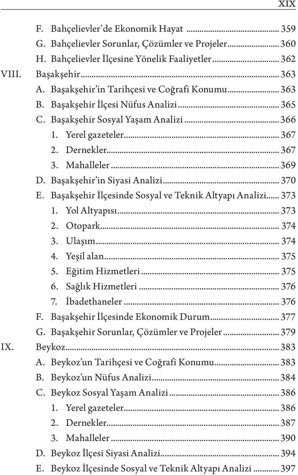 Başakşehir in Siyasi Analizi... 370 E. Başakşehir İlçesinde Sosyal ve Teknik Altyapı Analizi... 373 1. Yol Altyapısı... 373 2. Otopark... 374 3. Ulaşım... 374 4. Yeşil alan... 375 5.