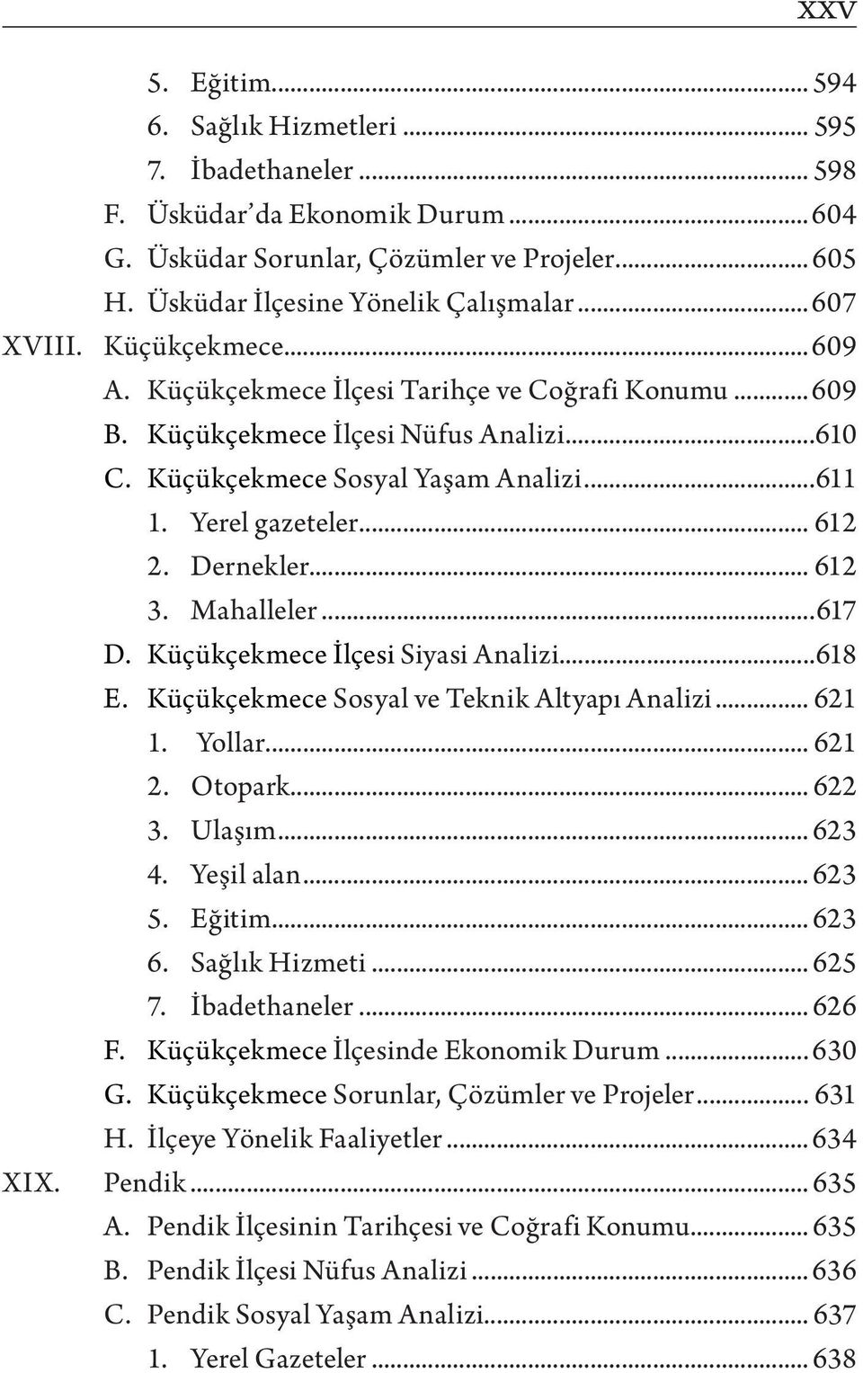 Dernekler... 612 3. Mahalleler...617 D. Küçükçekmece İlçesi Siyasi Analizi...618 E. Küçükçekmece Sosyal ve Teknik Altyapı Analizi... 621 1. Yollar... 621 2. Otopark... 622 3. Ulaşım... 623 4.