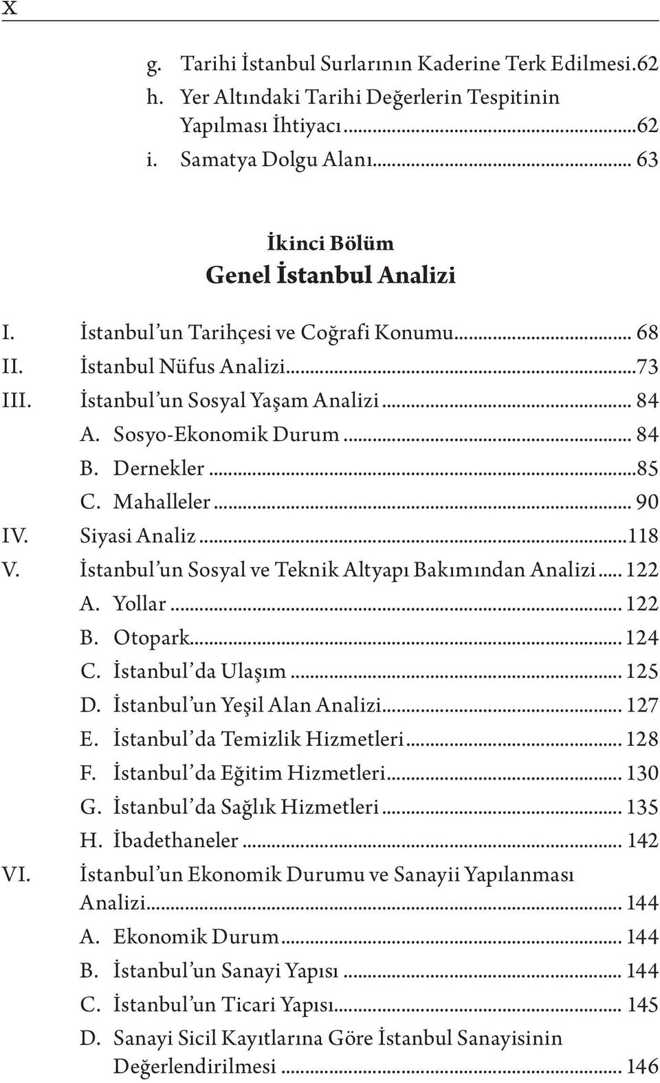 Siyasi Analiz...118 V. İstanbul un Sosyal ve Teknik Altyapı Bakımından Analizi... 122 A. Yollar... 122 B. Otopark... 124 C. İstanbul da Ulaşım... 125 D. İstanbul un Yeşil Alan Analizi... 127 E.