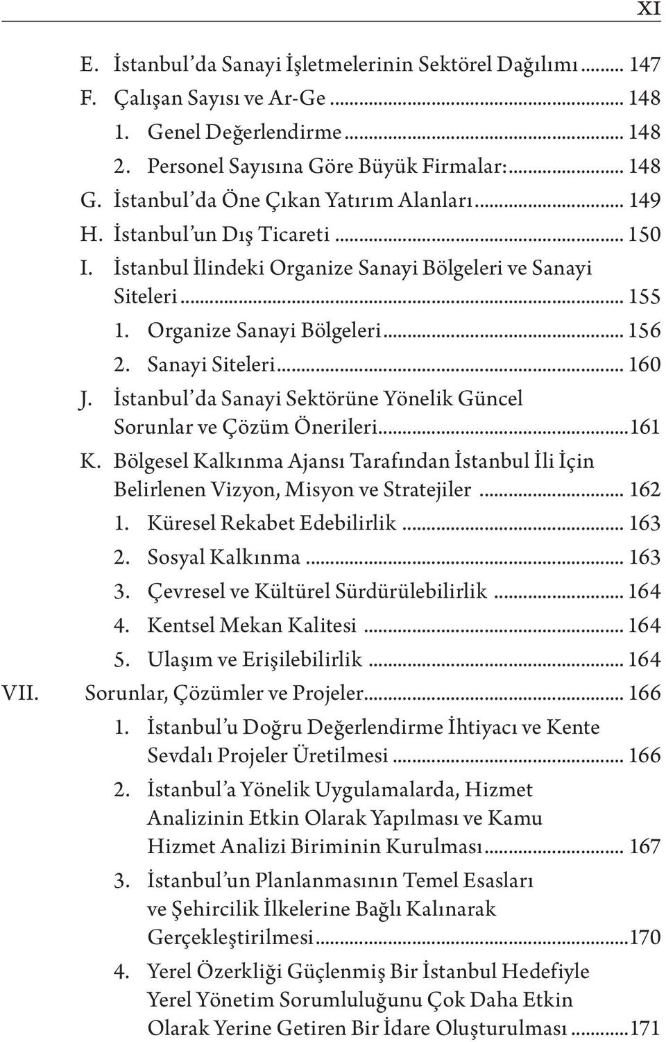 Sanayi Siteleri... 160 J. İstanbul da Sanayi Sektörüne Yönelik Güncel Sorunlar ve Çözüm Önerileri...161 K.