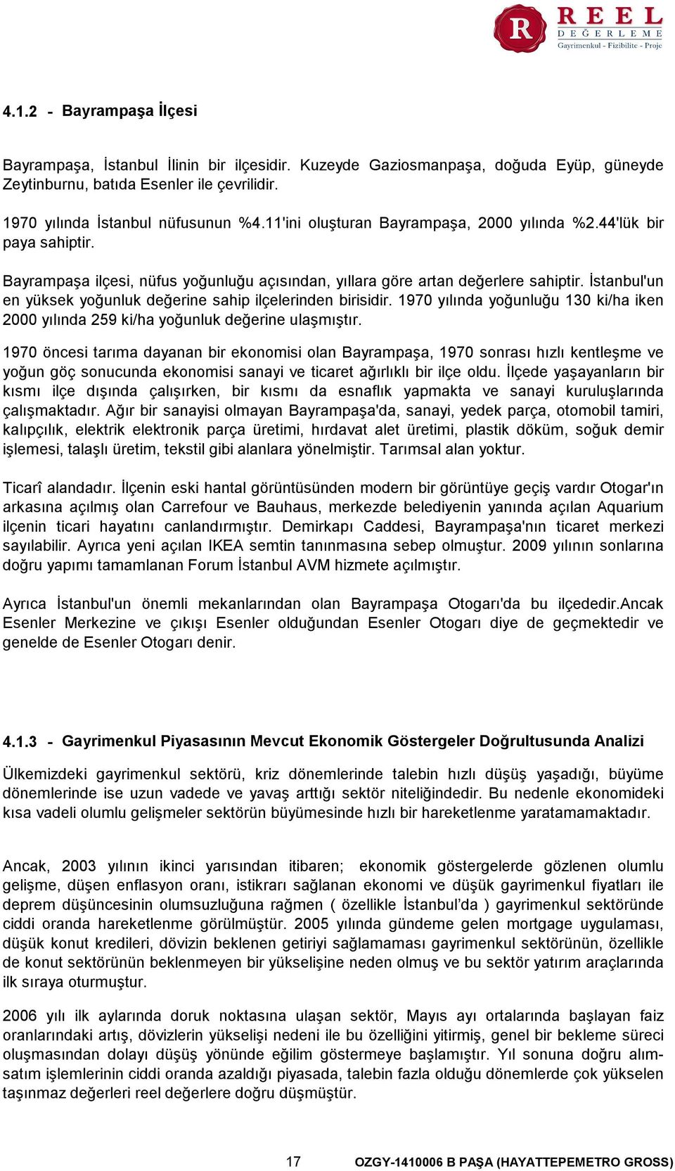 İstanbul'un en yüksek yoğunluk değerine sahip ilçelerinden birisidir. 1970 yılında yoğunluğu 130 ki/ha iken 2000 yılında 259 ki/ha yoğunluk değerine ulaşmıştır.