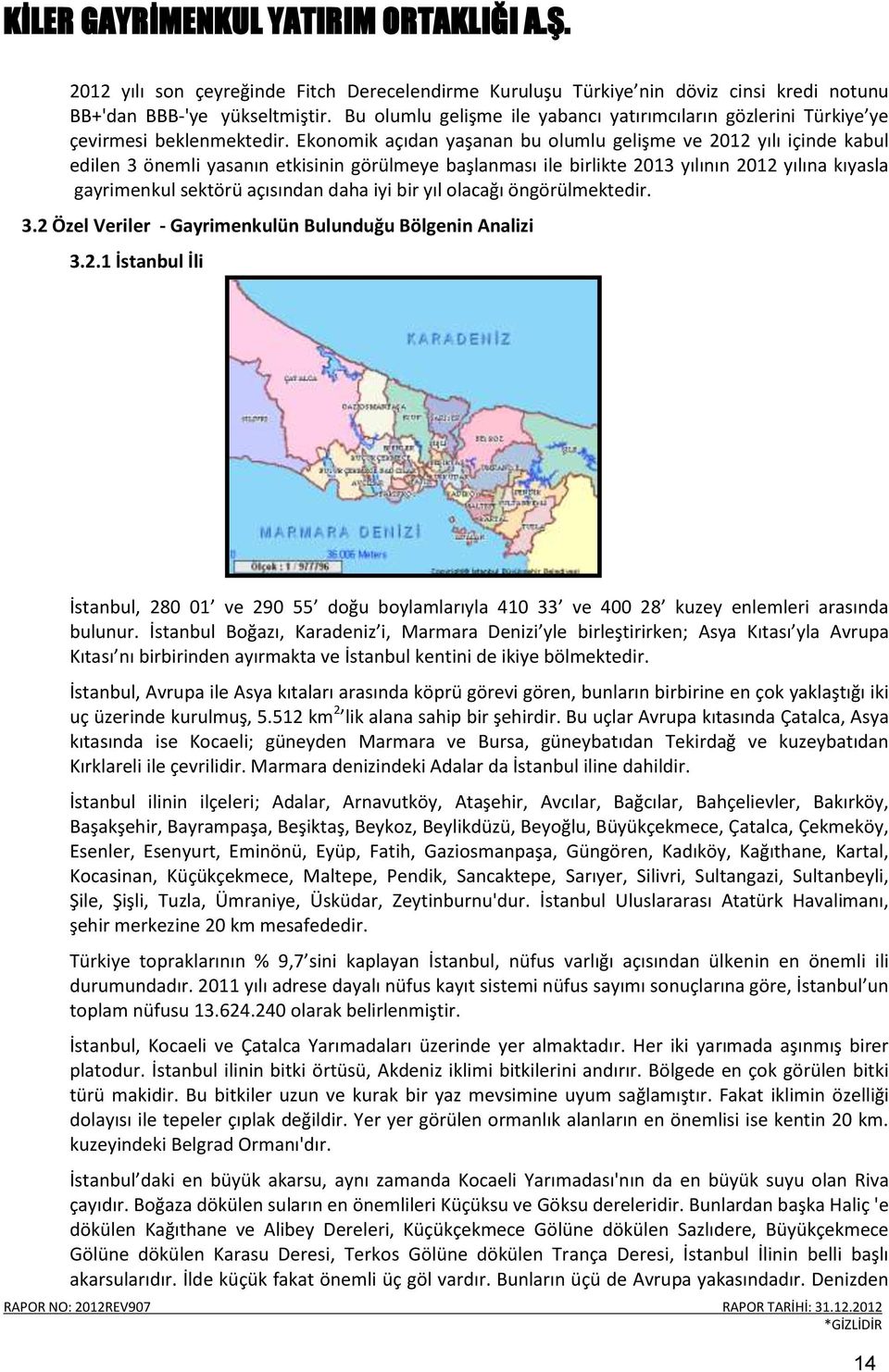 Ekonomik açıdan yaşanan bu olumlu gelişme ve 2012 yılı içinde kabul edilen 3 önemli yasanın etkisinin görülmeye başlanması ile birlikte 2013 yılının 2012 yılına kıyasla gayrimenkul sektörü açısından