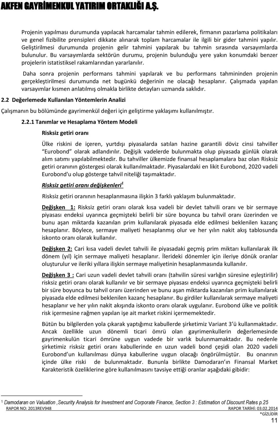 Bu varsayımlarda sektörün durumu, projenin bulunduğu yere yakın konumdaki benzer projelerin istatistiksel rakamlarından yararlanılır.