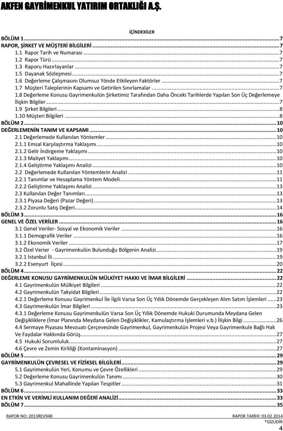 ..8 1.10 Müşteri Bilgileri...8 BÖLÜM 2... 10 DEĞERLEMENİN TANIM VE KAPSAMI... 10 2.1 Değerlemede Kullanılan Yöntemler...10 2.1.1 Emsal Karşılaştırma Yaklaşımı...10 2.1.2 Gelir İndirgeme Yaklaşımı.