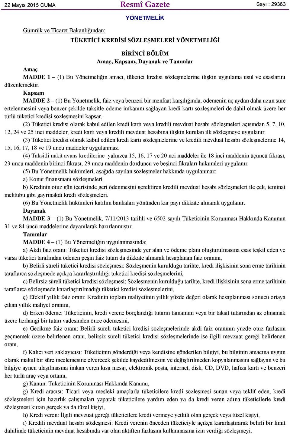 Kapsam MADDE 2 (1) Bu Yönetmelik, faiz veya benzeri bir menfaat karşılığında, ödemenin üç aydan daha uzun süre ertelenmesini veya benzer şekilde taksitle ödeme imkanını sağlayan kredi kartı