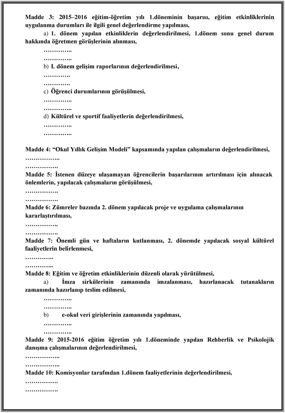 . c) Öğrenci durumlarının görüşülmesi,.... d) Kültürel ve sportif faaliyetlerin değerlendirilmesi,.... Madde 4: Okul Yıllık Gelişim Modeli kapsamında yapılan çalışmaların değerlendirilmesi,.