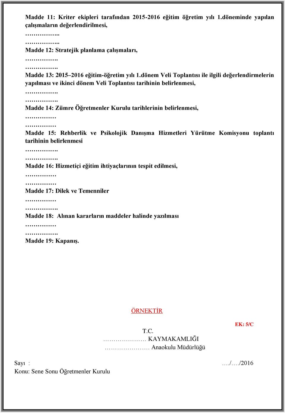 . Madde 14: Zümre Öğretmenler Kurulu tarihlerinin belirlenmesi, Madde 15: Rehberlik ve Psikolojik Danışma Hizmetleri Yürütme Komisyonu toplantı tarihinin belirlenmesi.