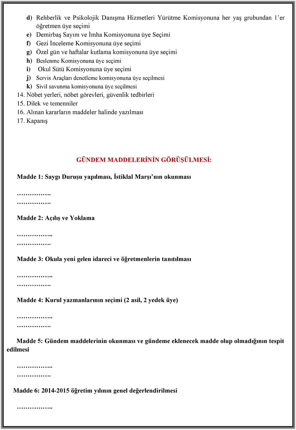 komisyonuna üye seçilmesi 14. Nöbet yerleri, nöbet görevleri, güvenlik tedbirleri 15. Dilek ve temenniler 16. Alınan kararların maddeler halinde yazılması 17.