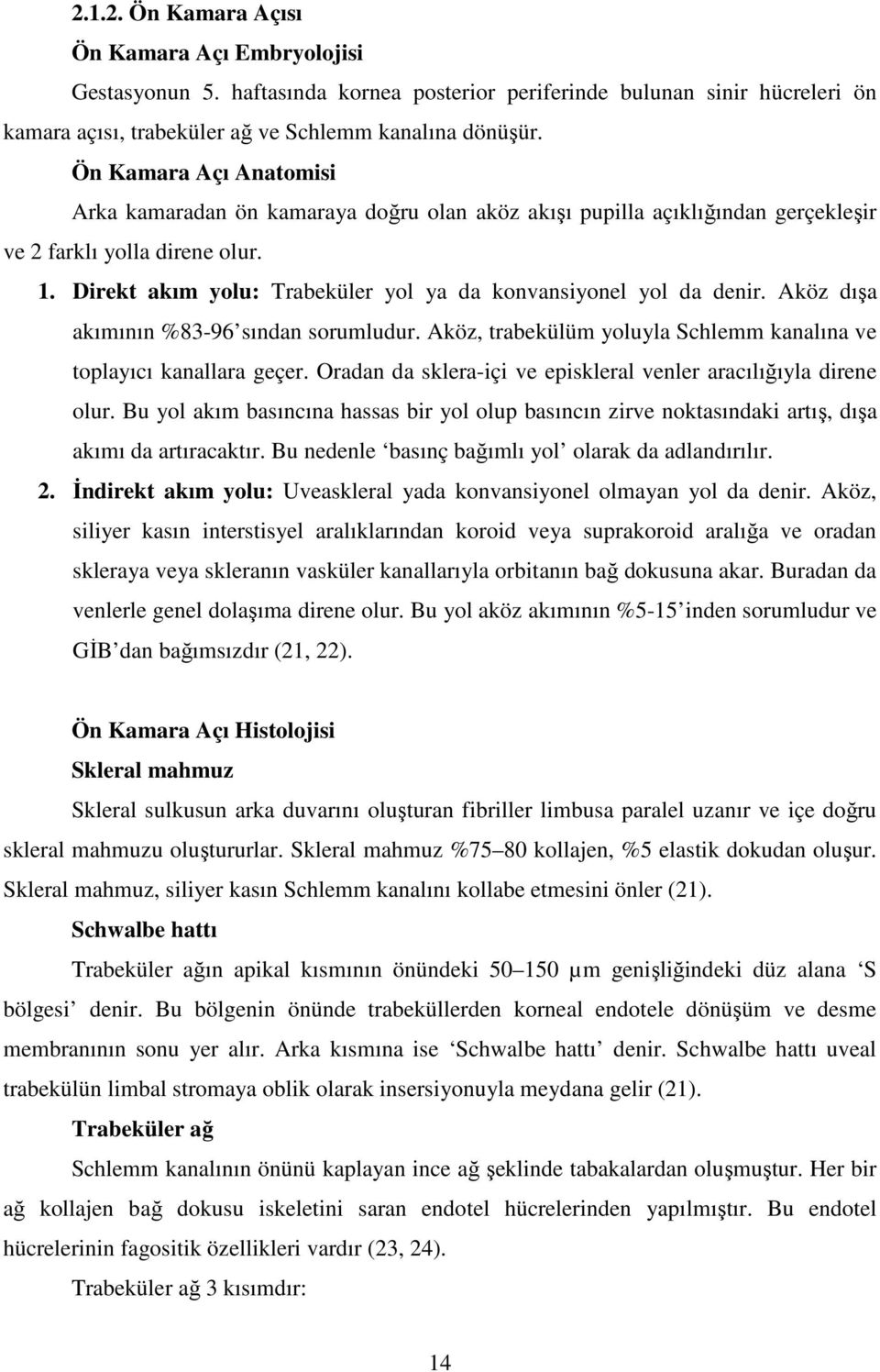 Direkt akım yolu: Trabeküler yol ya da konvansiyonel yol da denir. Aköz dışa akımının %83-96 sından sorumludur. Aköz, trabekülüm yoluyla Schlemm kanalına ve toplayıcı kanallara geçer.