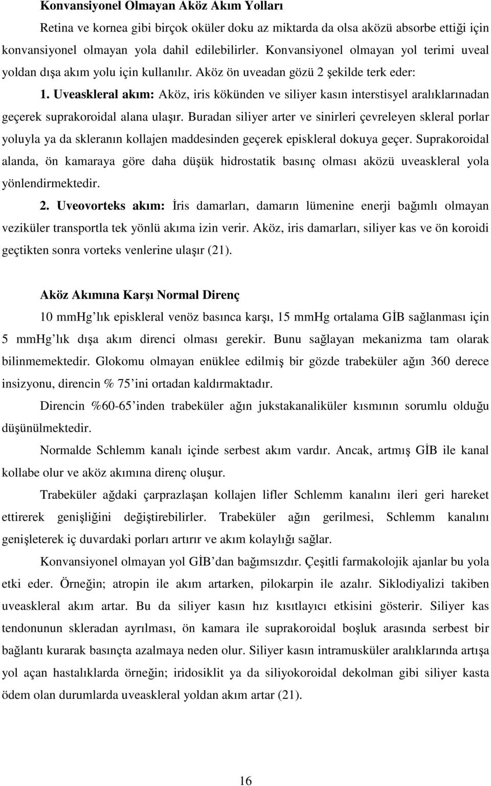 Uveaskleral akım: Aköz, iris kökünden ve siliyer kasın interstisyel aralıklarınadan geçerek suprakoroidal alana ulaşır.