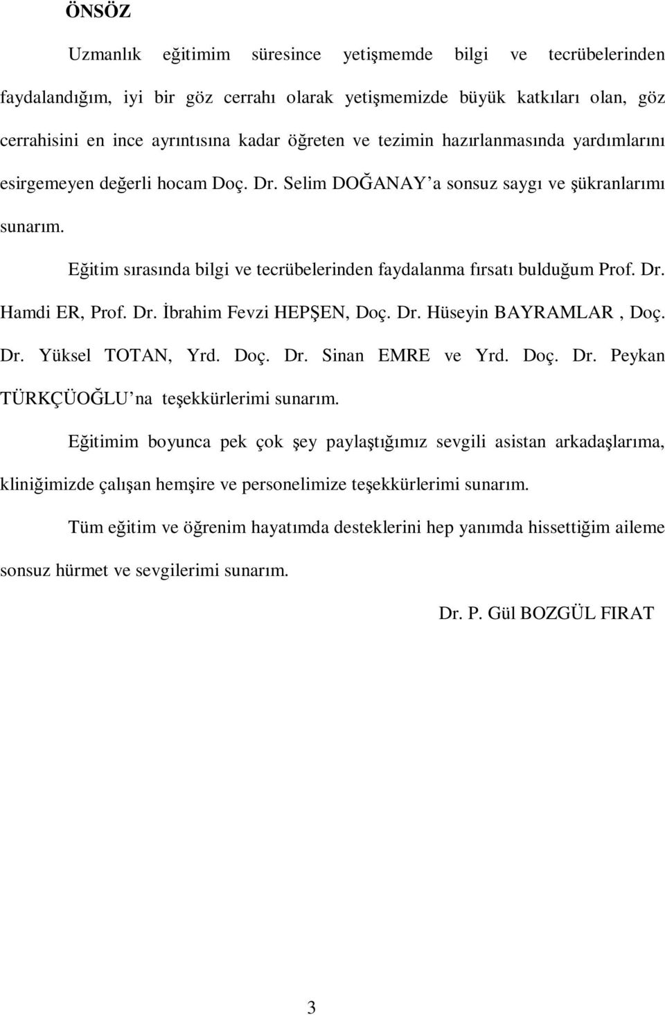 Eğitim sırasında bilgi ve tecrübelerinden faydalanma fırsatı bulduğum Prof. Dr. Hamdi ER, Prof. Dr. Đbrahim Fevzi HEPŞEN, Doç. Dr. Hüseyin BAYRAMLAR, Doç. Dr. Yüksel TOTAN, Yrd. Doç. Dr. Sinan EMRE ve Yrd.