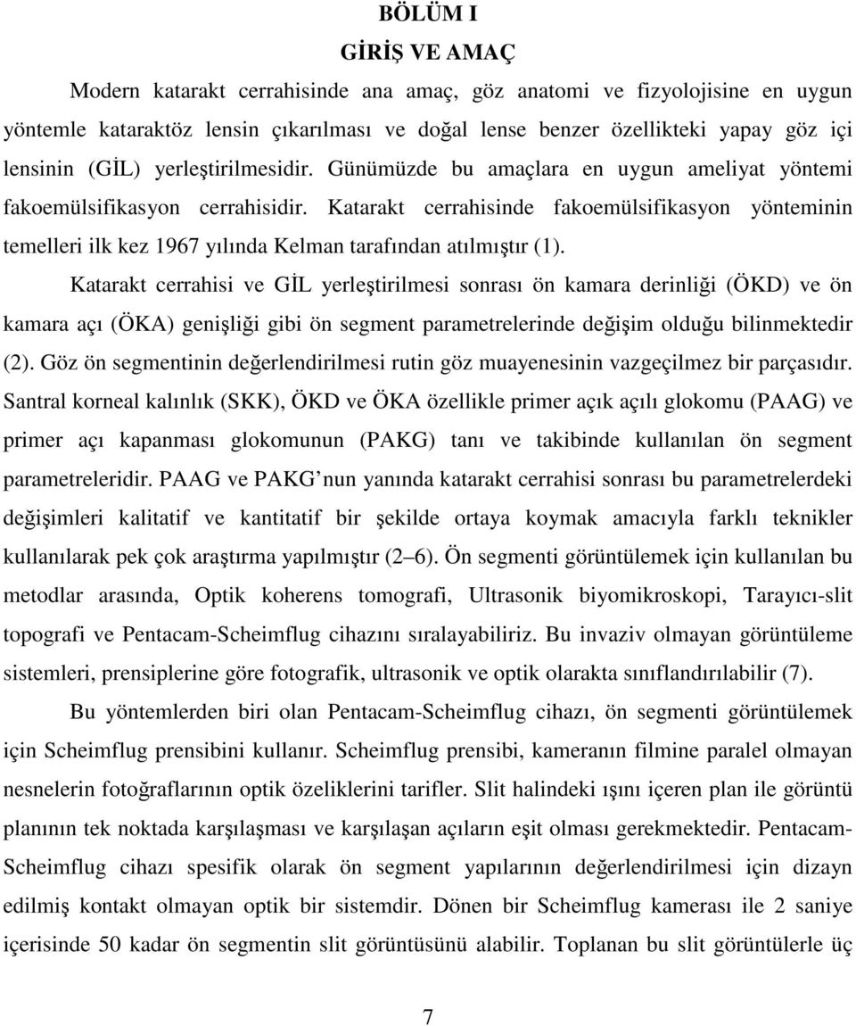 Katarakt cerrahisinde fakoemülsifikasyon yönteminin temelleri ilk kez 1967 yılında Kelman tarafından atılmıştır (1).