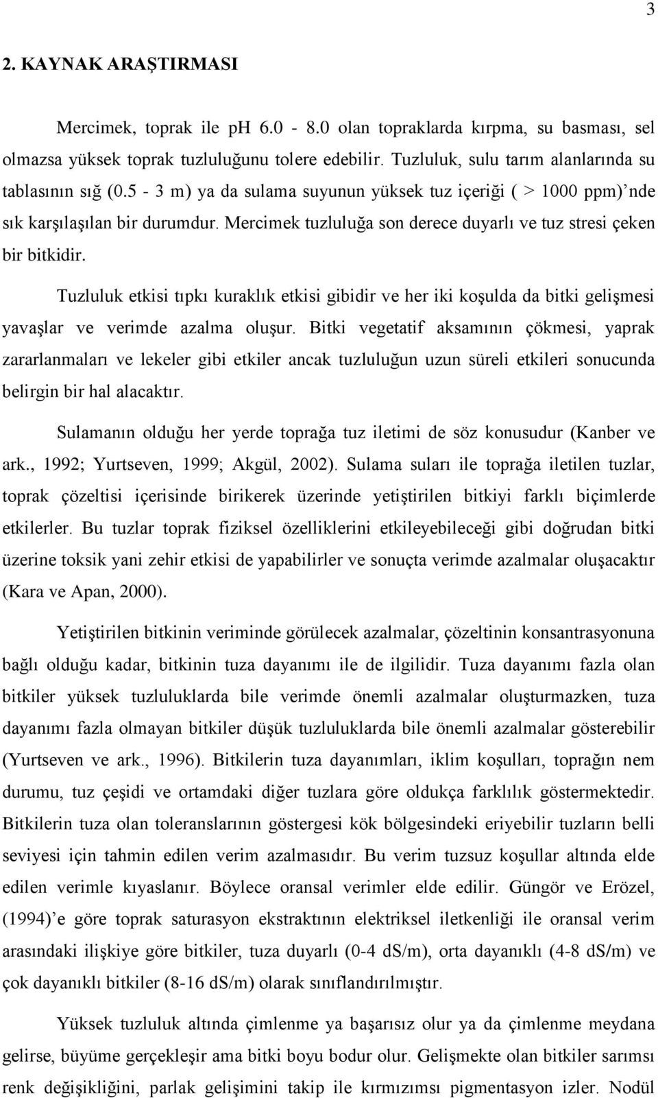 Mercimek tuzluluğa son derece duyarlı ve tuz stresi çeken bir bitkidir. Tuzluluk etkisi tıpkı kuraklık etkisi gibidir ve her iki koşulda da bitki gelişmesi yavaşlar ve verimde azalma oluşur.