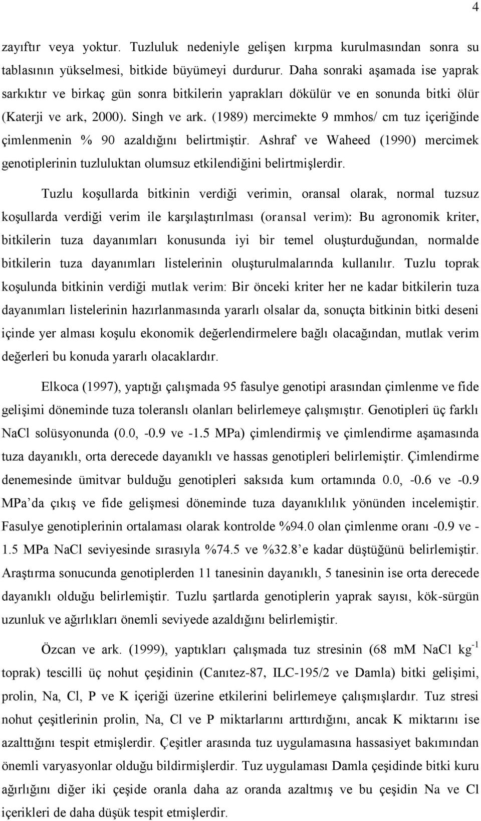 (1989) mercimekte 9 mmhos/ cm tuz içeriğinde çimlenmenin % 90 azaldığını belirtmiştir. Ashraf ve Waheed (1990) mercimek genotiplerinin tuzluluktan olumsuz etkilendiğini belirtmişlerdir.