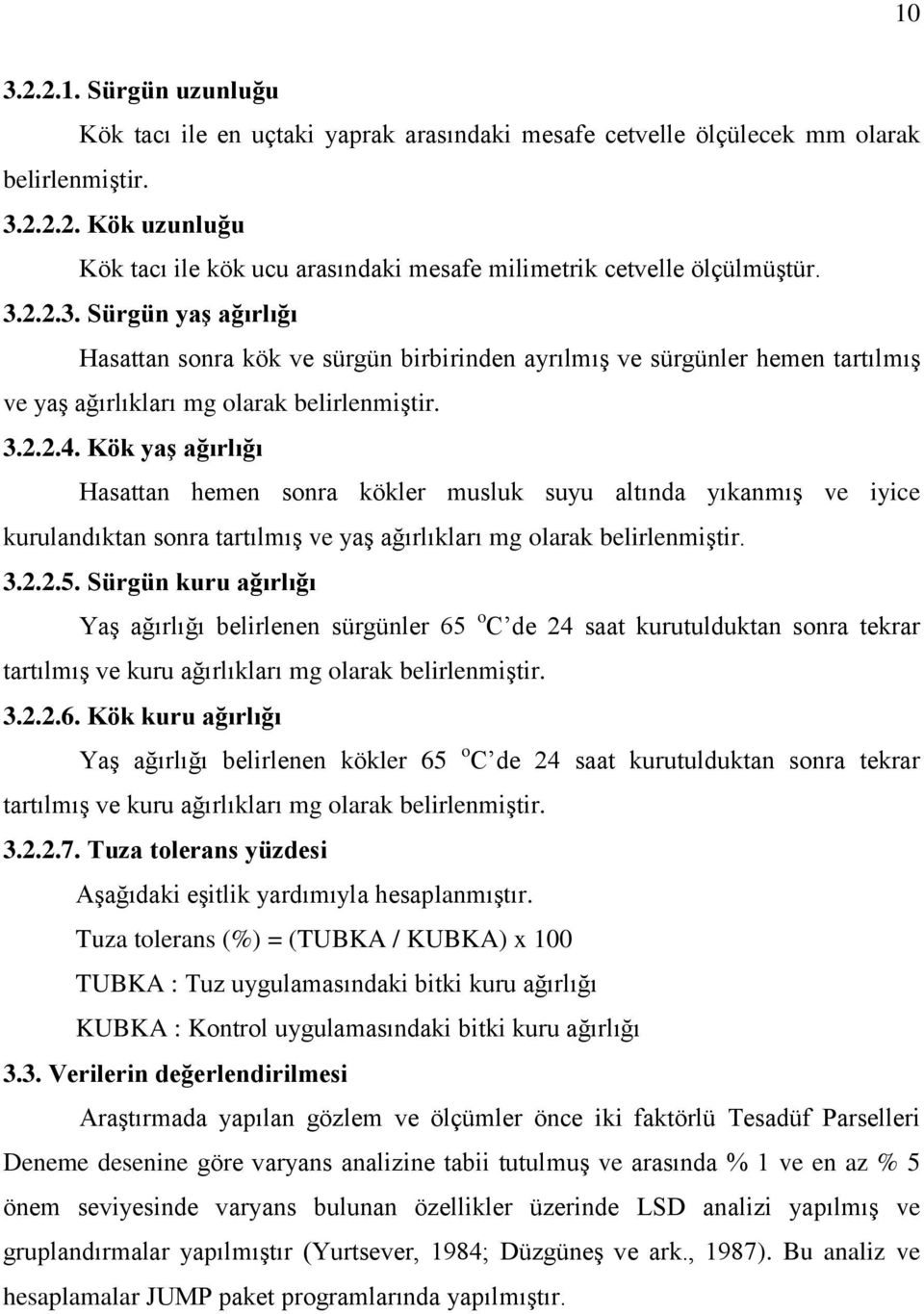 Kök yaş ağırlığı Hasattan hemen sonra kökler musluk suyu altında yıkanmış ve iyice kurulandıktan sonra tartılmış ve yaş ağırlıkları mg olarak belirlenmiştir. 3.2.2.5.