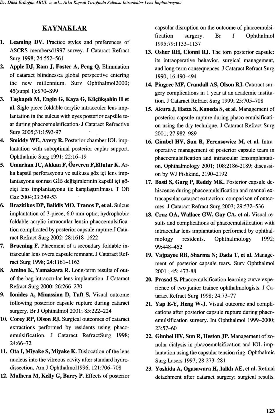 Surv Ophthalmol2000; 45(suppl l):s70-s99 3. Taşkapılı M, Engin G, Kaya G, Küçükşahin H et al.