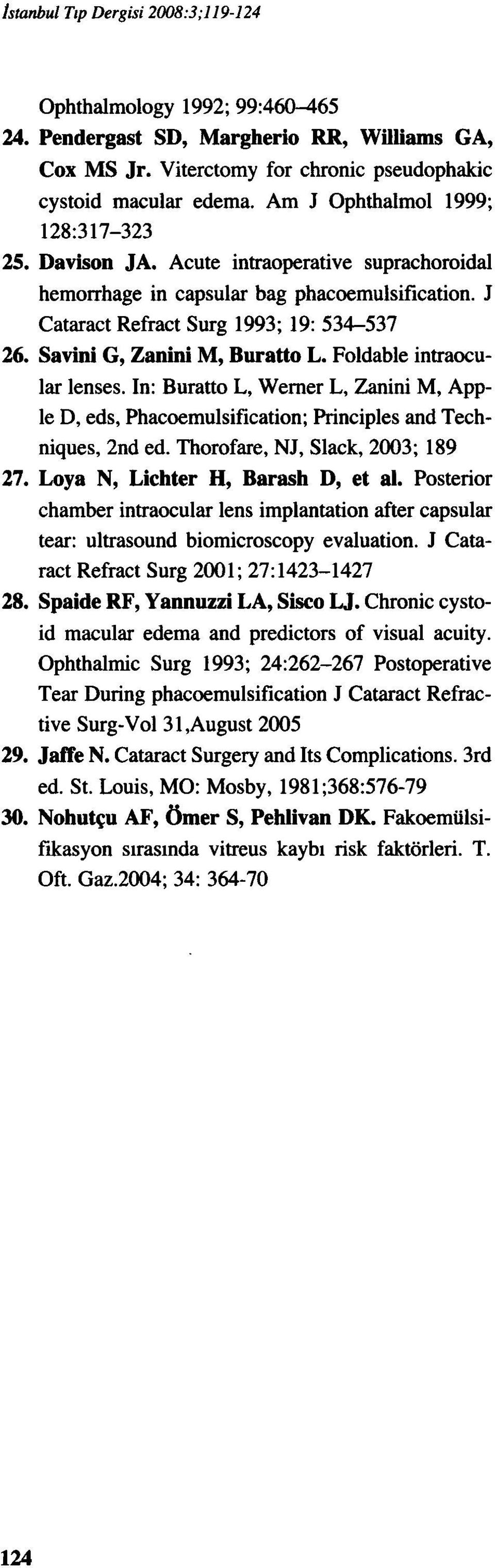 Savini G, Zanini M, Buratto L. Foldable intfaocular lenses. In: Buratto L, Werner L, Zanini M, Apple D, eds, Phacoemulsification; Principles and Techniques, 2nd ed. Thorofare, NJ, Slack, 2003; 189 27.