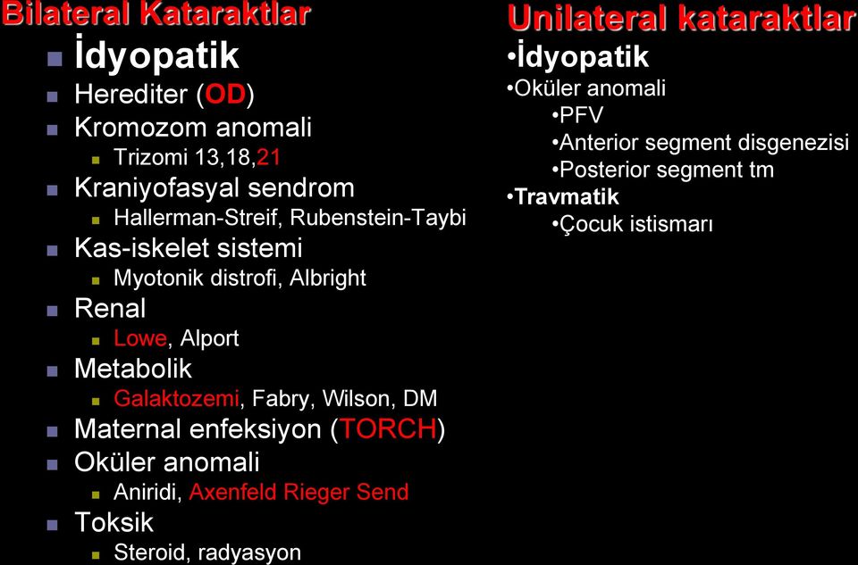 Galaktozemi, Fabry, Wilson, DM Maternal enfeksiyon (TORCH) Oküler anomali Aniridi, Axenfeld Rieger Send Toksik