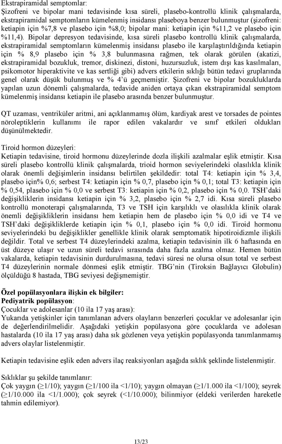 Bipolar depresyon tedavisinde, kısa süreli plasebo kontrollü klinik çalışmalarda, ekstrapiramidal semptomların kümelenmiş insidansı plasebo ile karşılaştırıldığında ketiapin için % 8,9 plasebo için %