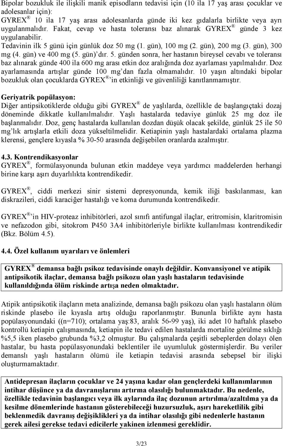 gün) ve 400 mg (5. gün) dır. 5. günden sonra, her hastanın bireysel cevabı ve toleransı baz alınarak günde 400 ila 600 mg arası etkin doz aralığında doz ayarlaması yapılmalıdır.