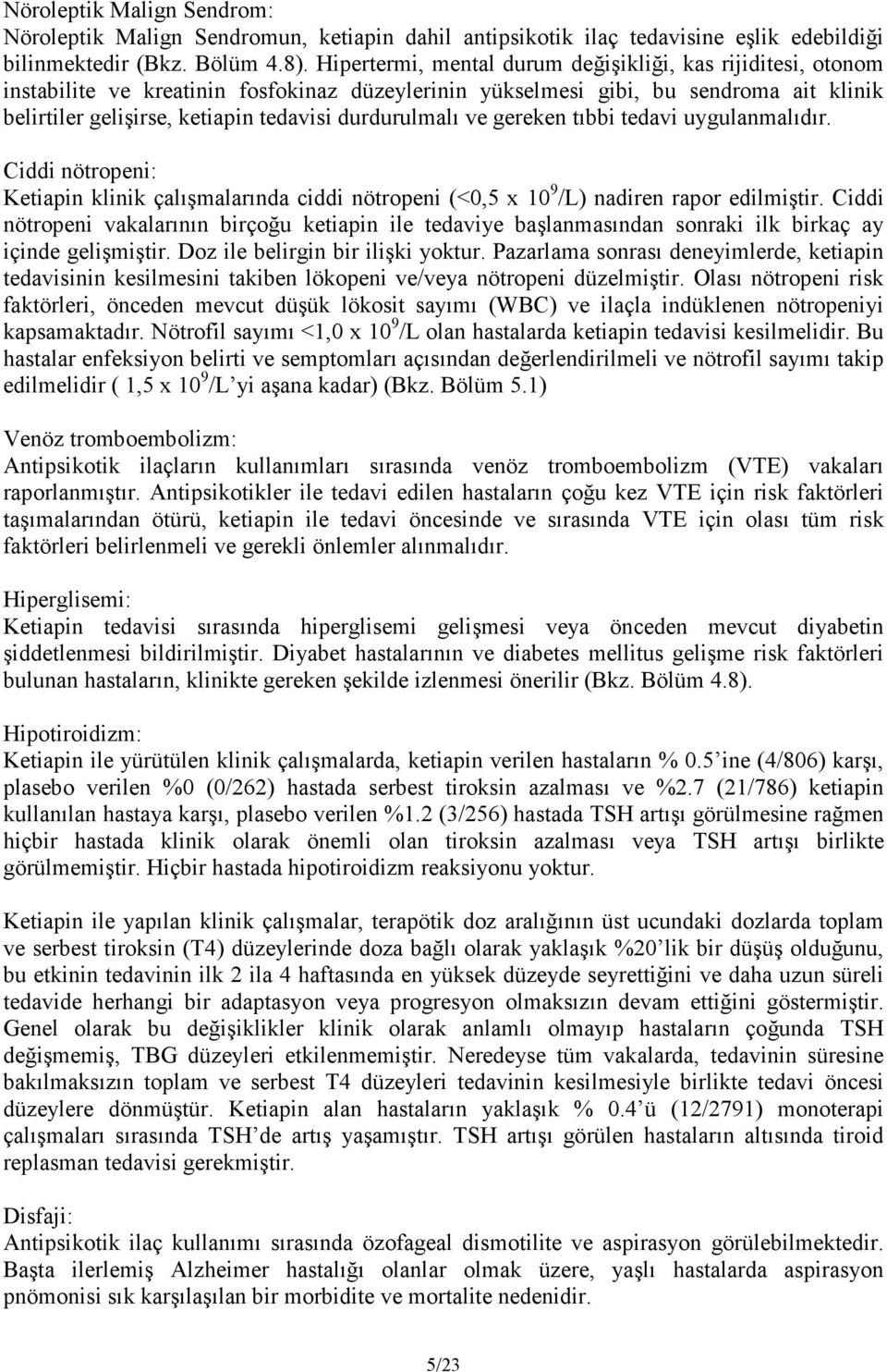 durdurulmalı ve gereken tıbbi tedavi uygulanmalıdır. Ciddi nötropeni: Ketiapin klinik çalışmalarında ciddi nötropeni (<0,5 x 10 9 /L) nadiren rapor edilmiştir.